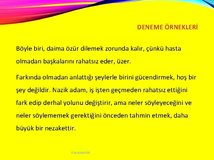 DENEME ÖRNEKLERİ Böyle biri, daima özür dilemek zorunda kalır, çünkü hasta olmadan başkalarını rahatsız