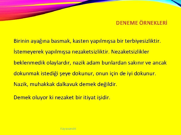 DENEME ÖRNEKLERİ Birinin ayağına basmak, kasten yapılmışsa bir terbiyesizliktir. İstemeyerek yapılmışsa nezaketsizliktir. Nezaketsizlikler beklenmedik