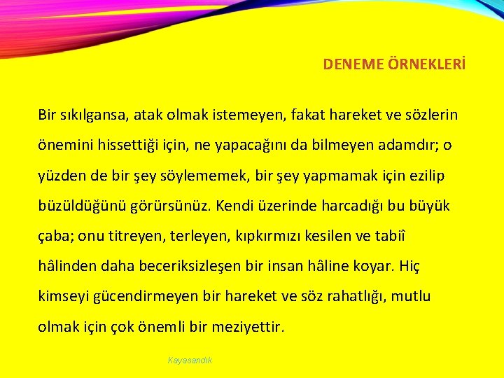 DENEME ÖRNEKLERİ Bir sıkılgansa, atak olmak istemeyen, fakat hareket ve sözlerin önemini hissettiği için,