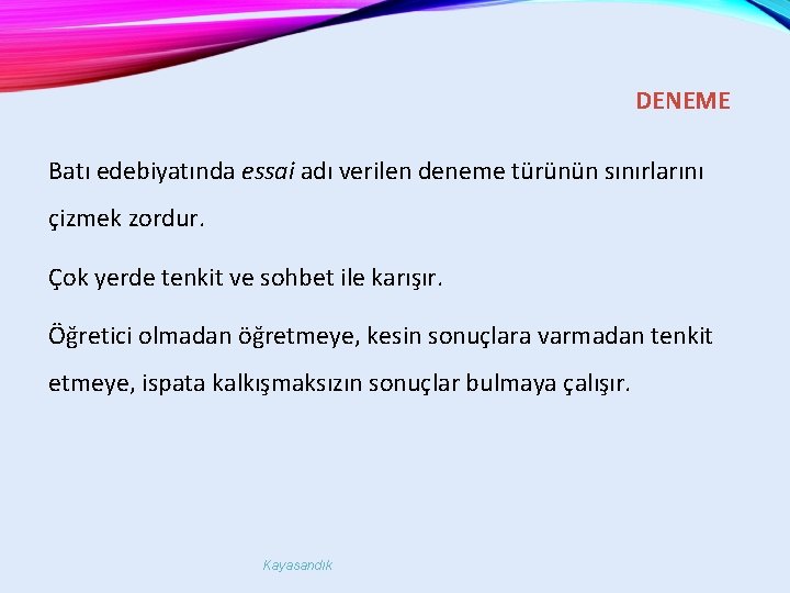 DENEME Batı edebiyatında essai adı verilen deneme türünün sınırlarını çizmek zordur. Çok yerde tenkit