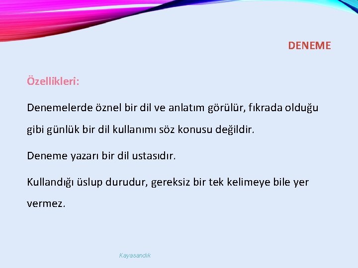 DENEME Özellikleri: Denemelerde öznel bir dil ve anlatım görülür, fıkrada olduğu gibi günlük bir