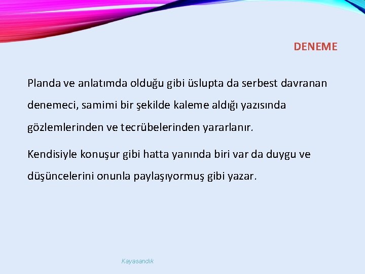 DENEME Planda ve anlatımda olduğu gibi üslupta da serbest davranan denemeci, samimi bir şekilde