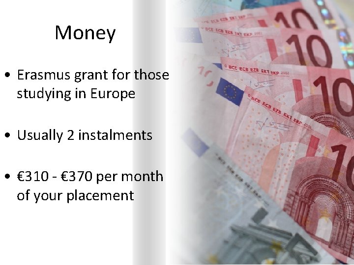 Money • Erasmus grant for those studying in Europe • Usually 2 instalments •