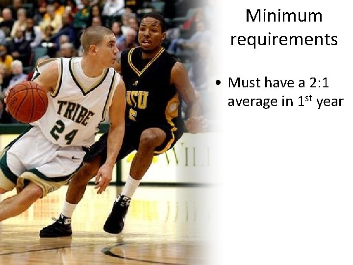 Minimum requirements • Must have a 2: 1 average in 1 st year 