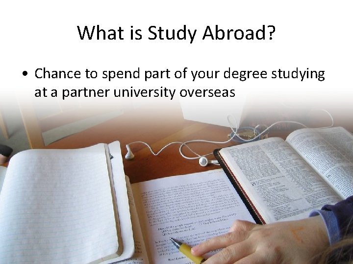 What is Study Abroad? • Chance to spend part of your degree studying at