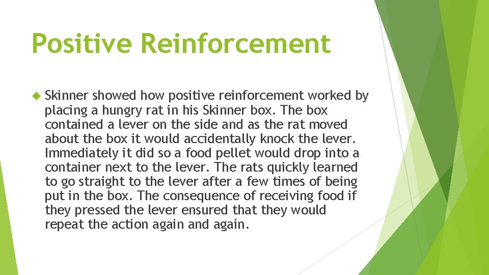 Positive Reinforcement Skinner showed how positive reinforcement worked by placing a hungry rat in
