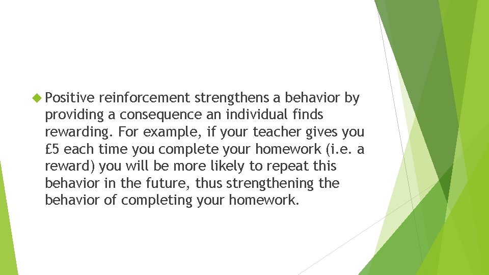  Positive reinforcement strengthens a behavior by providing a consequence an individual finds rewarding.