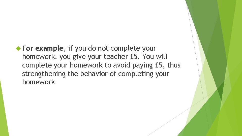  For example, if you do not complete your homework, you give your teacher