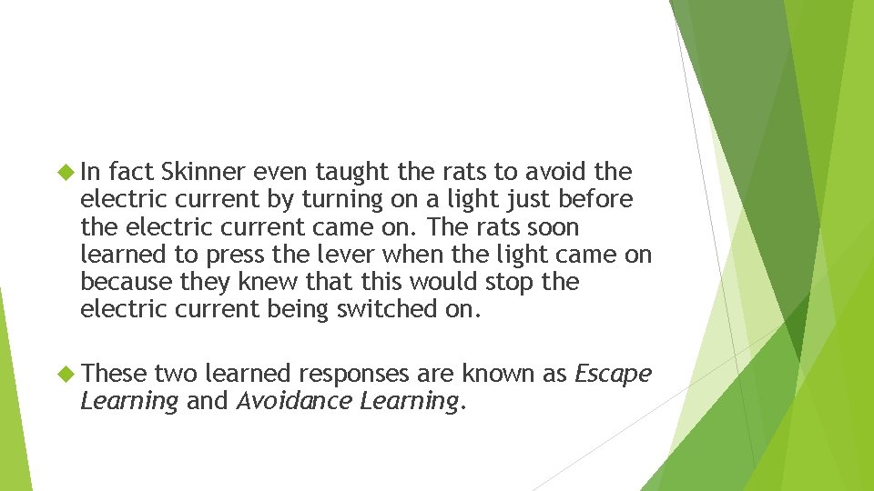  In fact Skinner even taught the rats to avoid the electric current by