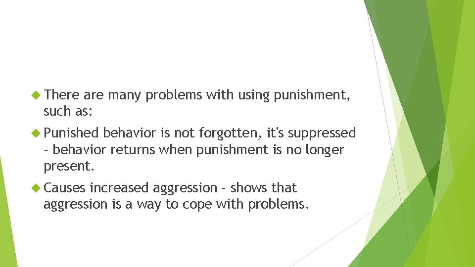  There are many problems with using punishment, such as: Punished behavior is not