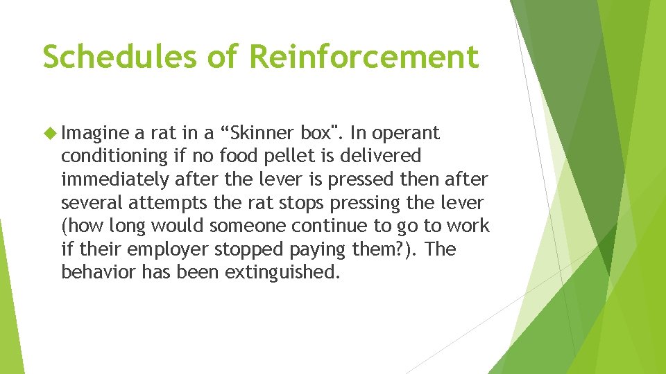 Schedules of Reinforcement Imagine a rat in a “Skinner box". In operant conditioning if