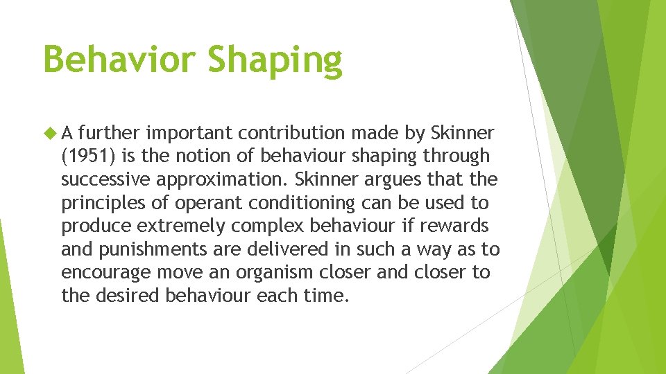 Behavior Shaping A further important contribution made by Skinner (1951) is the notion of