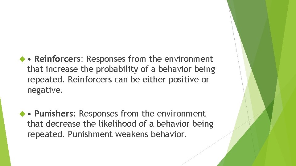  • Reinforcers: Responses from the environment that increase the probability of a behavior