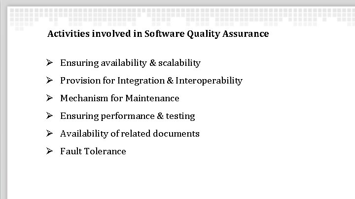 Activities involved in Software Quality Assurance Ø Ensuring availability & scalability Ø Provision for