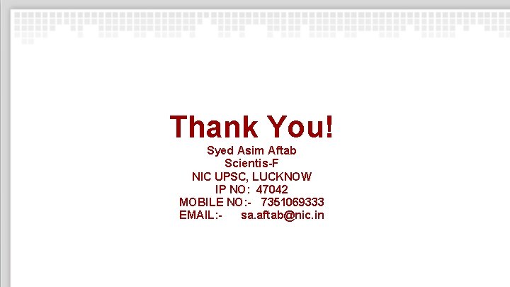 Thank You! Syed Asim Aftab Scientis-F NIC UPSC, LUCKNOW IP NO: 47042 MOBILE NO: