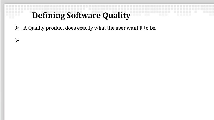 Defining Software Quality Ø A Quality product does exactly what the user want it