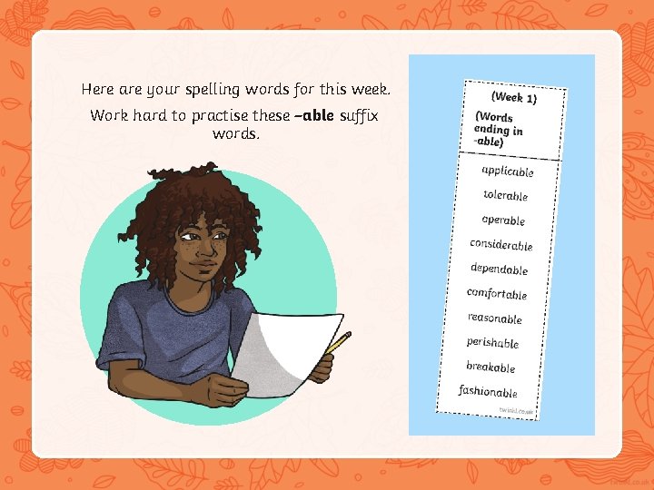 Here are your spelling words for this week. Work hard to practise these –able