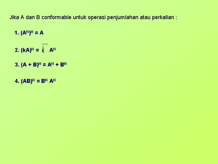 Jika A dan B conformable untuk operasi penjumlahan atau perkalian : 1. (AH)H =