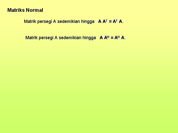 Matriks Normal Matrik persegi A sedemikian hingga A AT = AT A. Matrik persegi