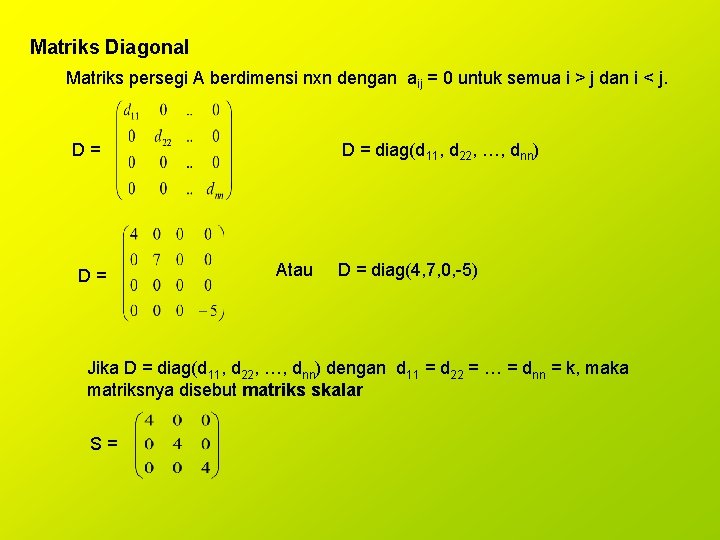 Matriks Diagonal Matriks persegi A berdimensi nxn dengan aij = 0 untuk semua i