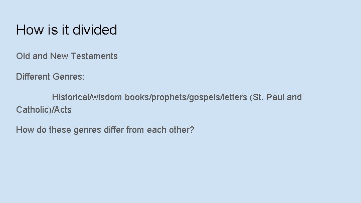 How is it divided Old and New Testaments Different Genres: Historical/wisdom books/prophets/gospels/letters (St. Paul