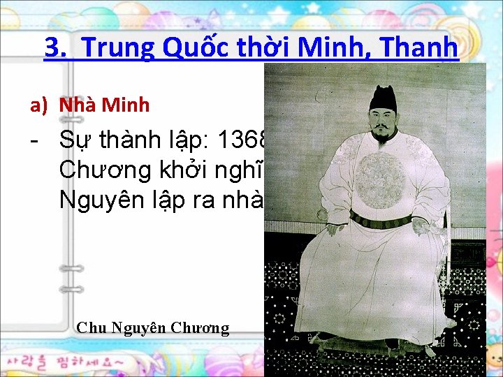 3. Trung Quốc thời Minh, Thanh a) Nhà Minh Sự thành lập: 1368 Chu