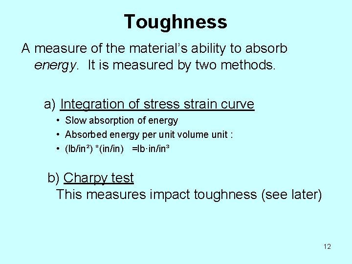 Toughness A measure of the material’s ability to absorb energy. It is measured by
