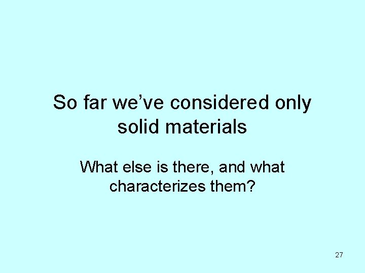 So far we’ve considered only solid materials What else is there, and what characterizes