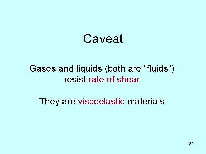 Caveat Gases and liquids (both are “fluids”) resist rate of shear They are viscoelastic
