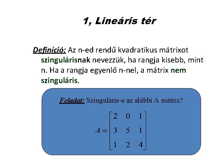 1, Lineáris tér Definíció: Az n-ed rendű kvadratikus mátrixot szingulárisnak nevezzük, ha rangja kisebb,