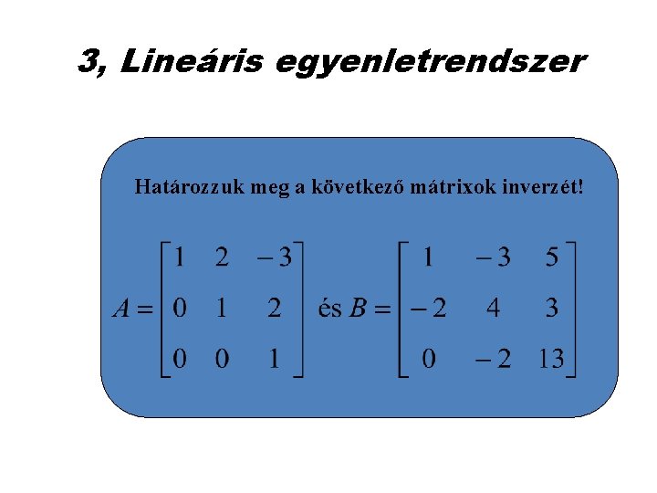 3, Lineáris egyenletrendszer Határozzuk meg a következő mátrixok inverzét! 