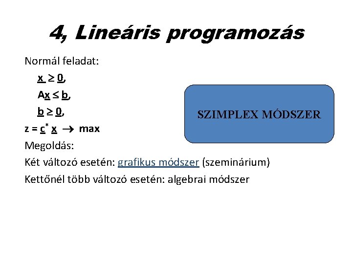 4, Lineáris programozás Normál feladat: x 0, Ax b, b 0, SZIMPLEX MÓDSZER z