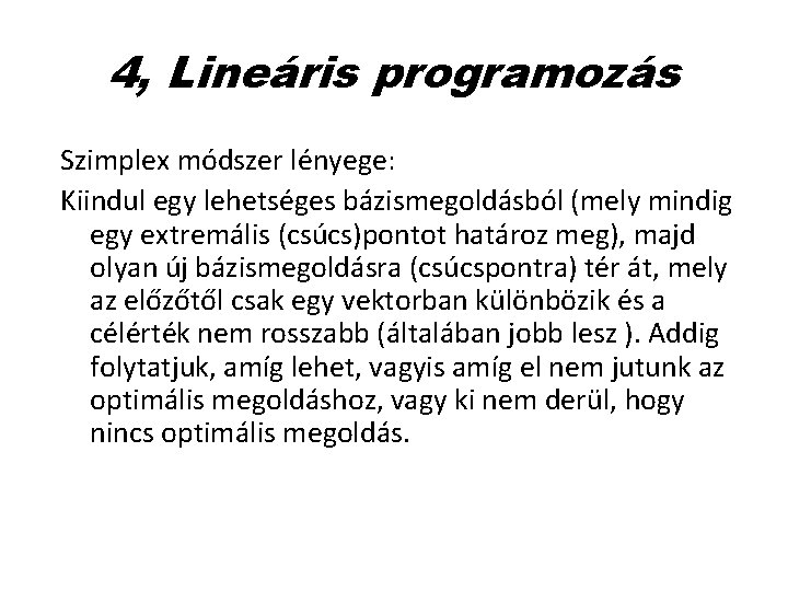 4, Lineáris programozás Szimplex módszer lényege: Kiindul egy lehetséges bázismegoldásból (mely mindig egy extremális