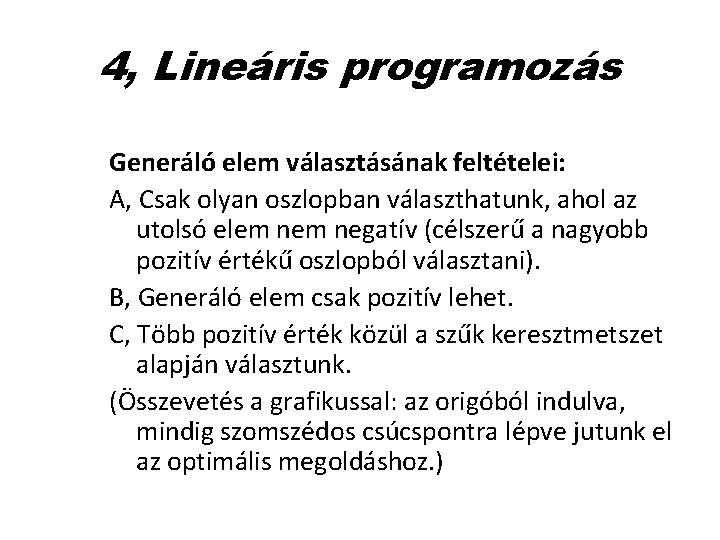 4, Lineáris programozás Generáló elem választásának feltételei: A, Csak olyan oszlopban választhatunk, ahol az