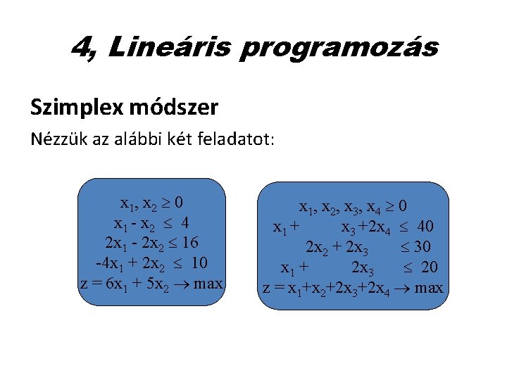 4, Lineáris programozás Szimplex módszer Nézzük az alábbi két feladatot: x 1, x 2