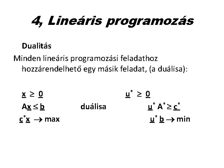 4, Lineáris programozás Dualitás Minden lineáris programozási feladathoz hozzárendelhető egy másik feladat, (a duálisa):