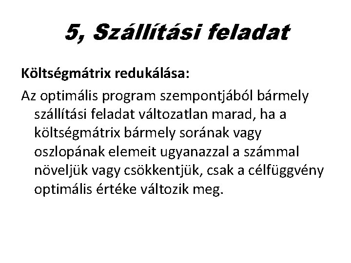 5, Szállítási feladat Költségmátrix redukálása: Az optimális program szempontjából bármely szállítási feladat változatlan marad,