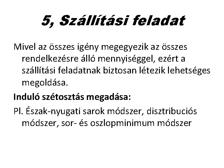 5, Szállítási feladat Mivel az összes igény megegyezik az összes rendelkezésre álló mennyiséggel, ezért