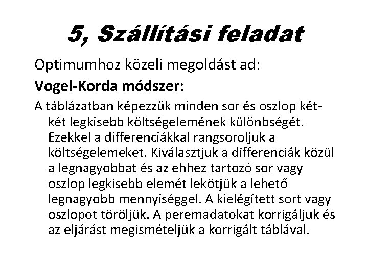 5, Szállítási feladat Optimumhoz közeli megoldást ad: Vogel-Korda módszer: A táblázatban képezzük minden sor