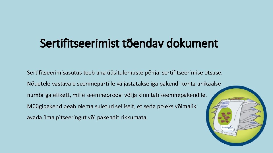 Sertifitseerimist tõendav dokument Sertifitseerimisasutus teeb analüüsitulemuste põhjal sertifitseerimise otsuse. Nõuetele vastavale seemnepartiile väljastatakse iga