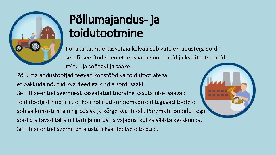 Põllumajandus- ja toidutootmine Põllukultuuride kasvataja külvab sobivate omadustega sordi sertifitseeritud seemet, et saada suuremaid