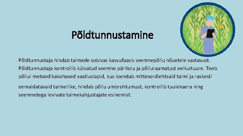 Põldtunnustamine Põldtunnustaja hindab taimede sobivas kasvufaasis seemnepõllu nõuetele vastavust. Põldtunnustaja kontrollib külvatud seemne päritolu