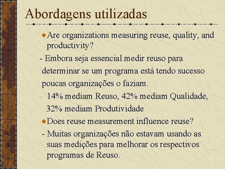 Abordagens utilizadas Are organizations measuring reuse, quality, and productivity? - Embora seja essencial medir