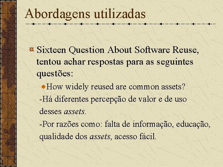 Abordagens utilizadas Sixteen Question About Software Reuse, tentou achar respostas para as seguintes questões: