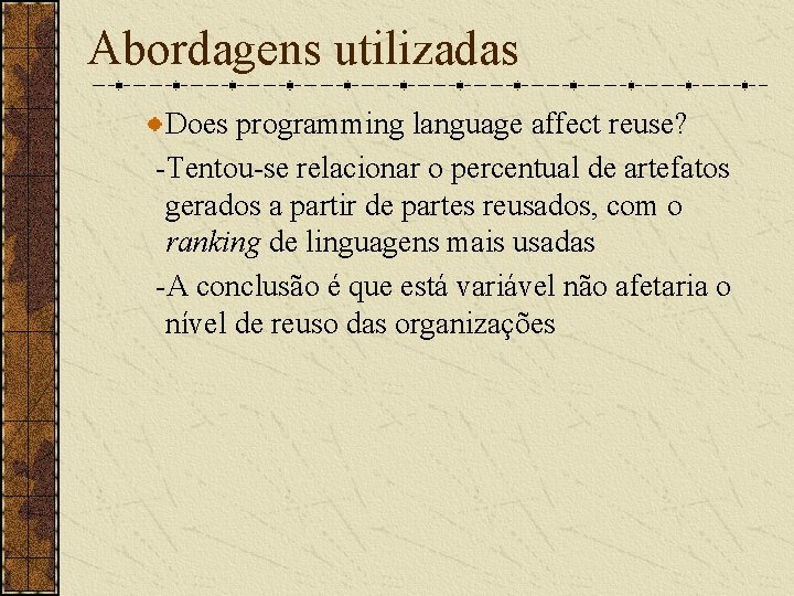 Abordagens utilizadas Does programming language affect reuse? -Tentou-se relacionar o percentual de artefatos gerados
