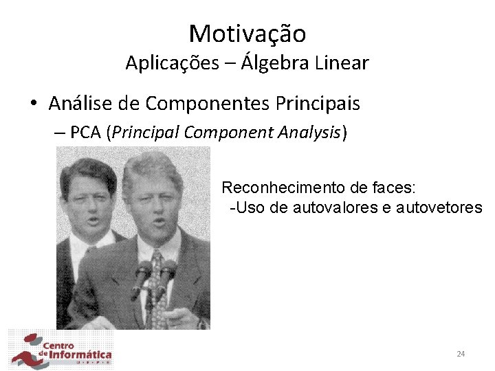 Motivação Aplicações – Álgebra Linear • Análise de Componentes Principais – PCA (Principal Component