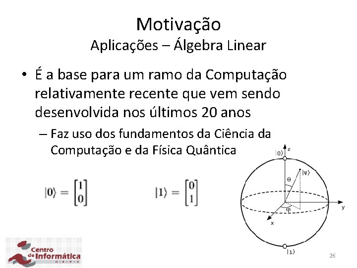 Motivação Aplicações – Álgebra Linear • É a base para um ramo da Computação