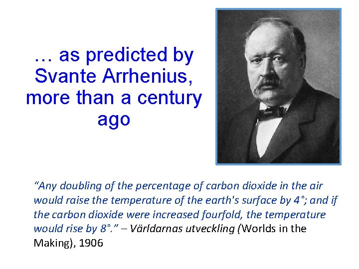 … as predicted by Svante Arrhenius, more than a century ago “Any doubling of