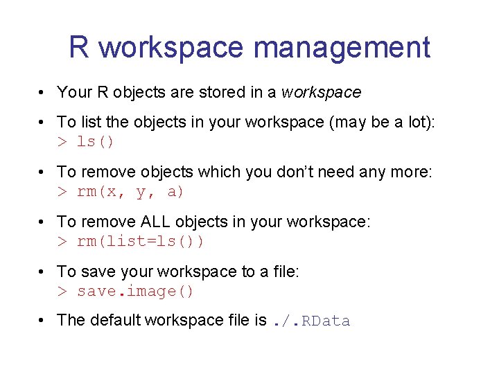 R workspace management • Your R objects are stored in a workspace • To