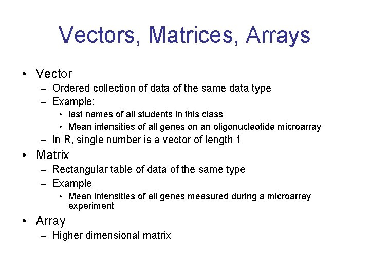 Vectors, Matrices, Arrays • Vector – Ordered collection of data of the same data